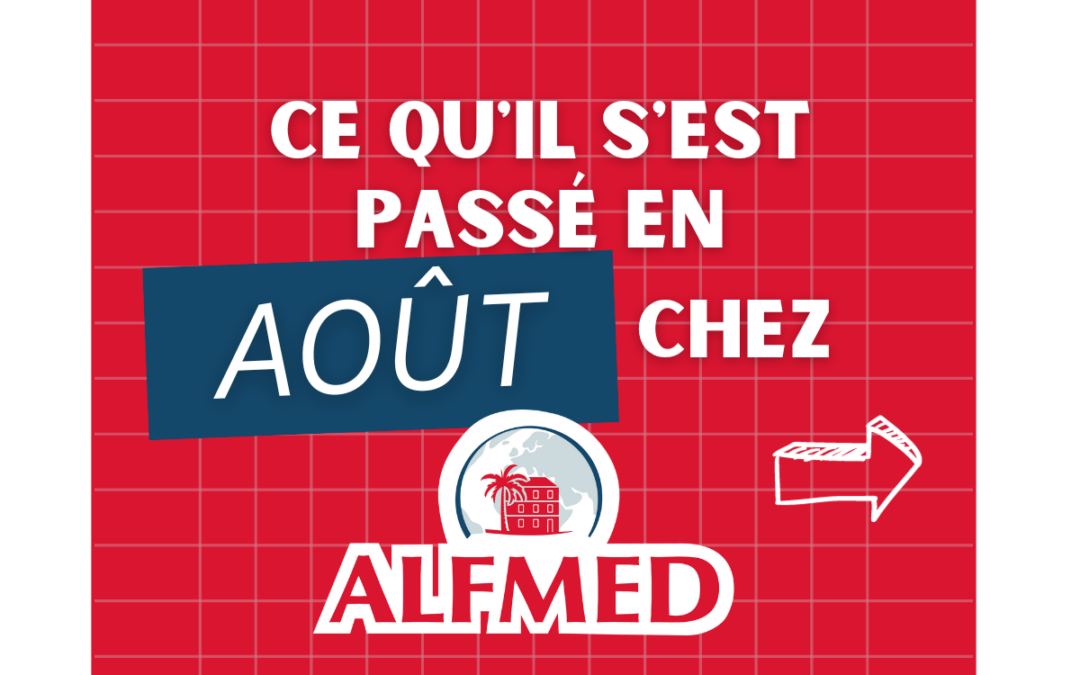 Ce qu’il s’est passé en Août à ALFMED